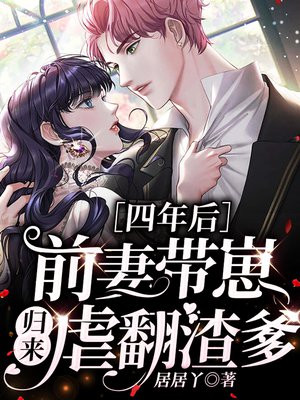 四年后,前妻带崽归来虐翻渣爹下载