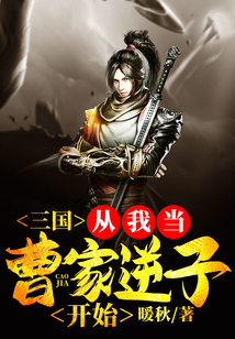三国:从我当曹家逆子开始 暖秋